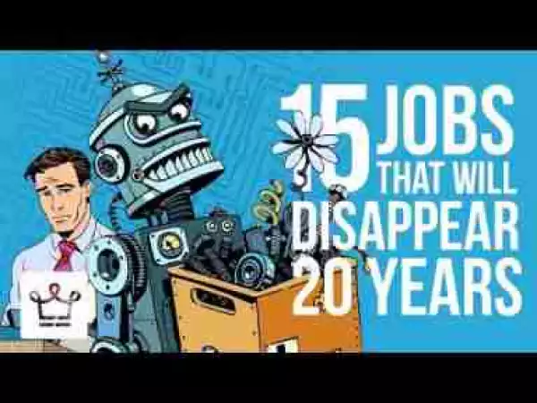Video: 15 Jobs That Will Disappear In The Next 20 Years Due To AI
